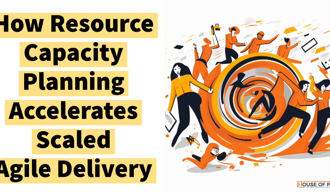 How Resource Capacity Planning Accelerates Scaled Agile Delivery